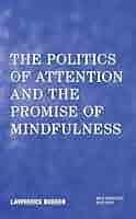 The Politics of Attention and the Promise of Mindfulness